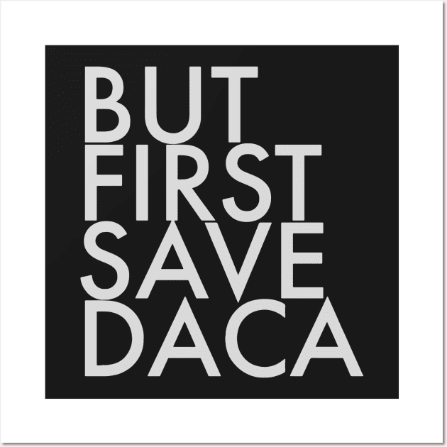 But First Save DACA Wall Art by politictees